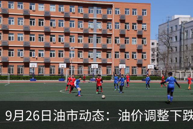 9月26日油市动态：油价调整下跌，未来走势需谨慎